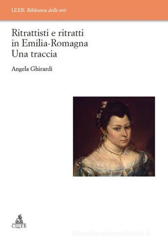 Ritrattisti e ritratti in Emilia Romagna. Una traccia di Angela Ghirardi edito da CLUEB