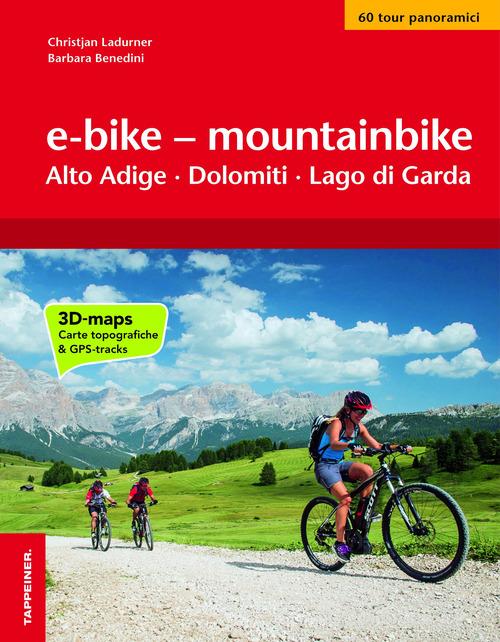 E-bike & mountainbike. Alto Adige, Dolomiti, Lago di Garda. I percorsi più belli lungo le ciclovie a sud del Brennero di Christjan Ladurner, Barbara Benedini edito da Tappeiner