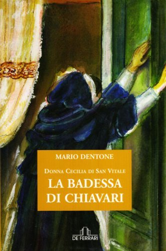 La badessa di Chiavari. Donna Cecilia di San Vitale di Mario Dentone edito da De Ferrari