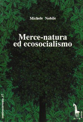 Merce-natura ed ecosocialismo. Per una critica del «Capitalismo reale» di Michele Nobile edito da Massari Editore