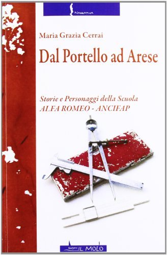 Dal Portello ad Arese. Storie e personaggi della scuola Alfa Romeo. Ancifap di Maria Grazia Cerrai edito da Il Molo