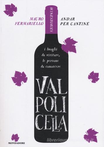 Valpolicella. Andar per cantine. Winestories di Mauro Fermariello edito da Mondadori