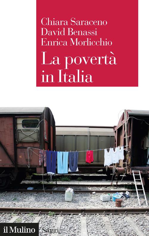 La povertà in Italia. Soggetti, meccanismi, politiche di Chiara Saraceno, David Benassi, Enrica Morlicchio edito da Il Mulino