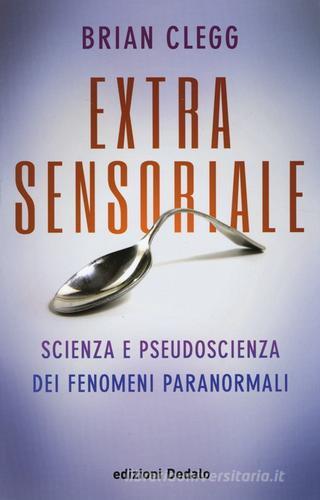 Extrasensoriale. Scienza e pseudoscienza dei fenomeni paranormali di Brian Clegg edito da edizioni Dedalo