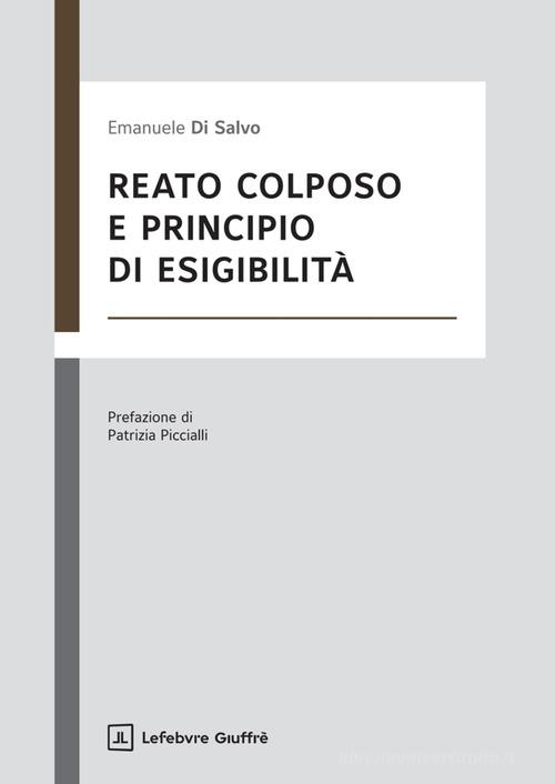 Reato colposo e principio di esigibilità di Emanuele Di Salvo edito da Giuffrè