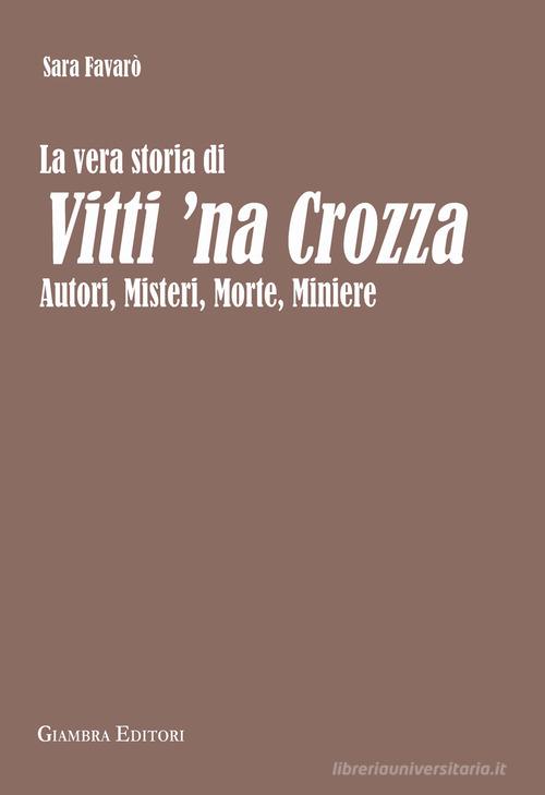 La vera storia di Vitti 'na Crozza. Autori, misteri, morte, miniere di Sara Favarò edito da Giambra