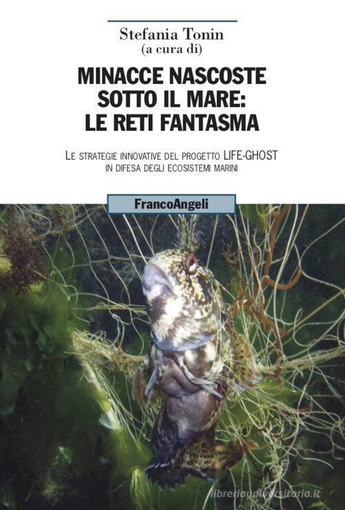 Minacce nascoste sotto il mare: le reti fantasma. Le strategie innovative del progetto Life-Ghost in difesa degli ecosistemi marini edito da Franco Angeli