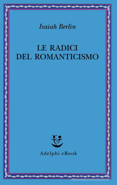 Le radici del romanticismo di Isaiah Berlin edito da Adelphi