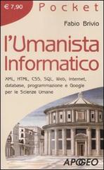 L' umanista informatico. XML, HTML, CSS, SQL, web, internet, database, programmazione e google per le scienze umane di Fabio Brivio edito da Apogeo