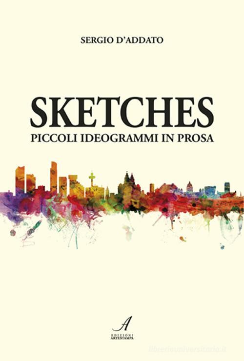 Sketches. Piccoli ideogrammi in prosa di Sergio D'Addato edito da Edizioni Artestampa