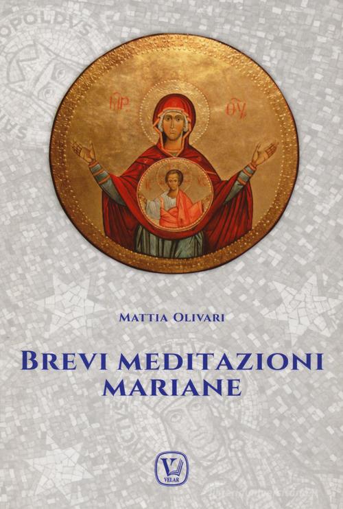 Brevi meditazioni mariane di Mattia Olivari edito da Velar