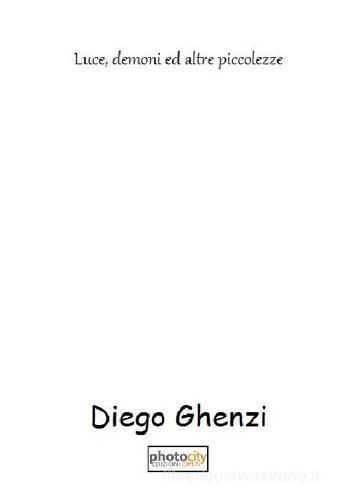 Luce, demoni ed altre piccolezze di Diego Ghenzi edito da Photocity.it