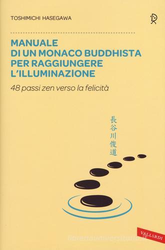 Manuale di un monaco buddhista per raggiungere l'illuminazione. 48 passi zen verso lo felicità di Toshimichi Hasegawa edito da Vallardi A.