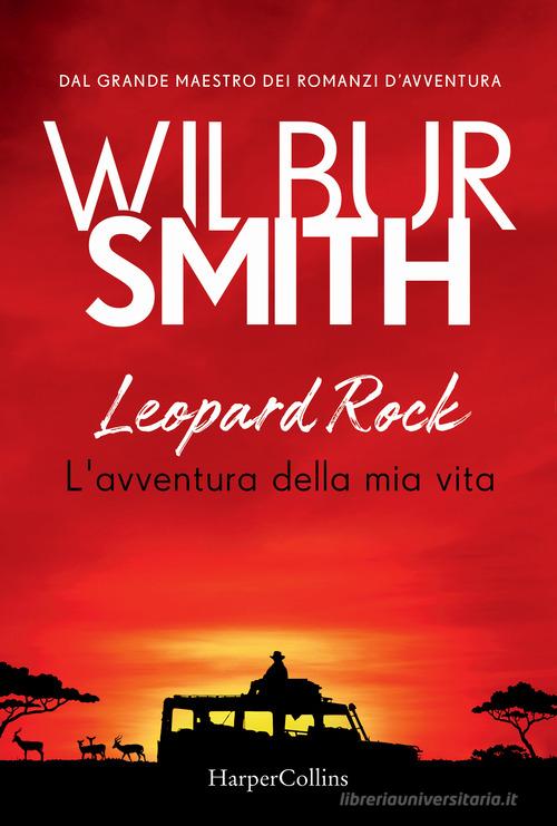 Leopard Rock. L'avventura della mia vita di Wilbur Smith edito da HarperCollins Italia