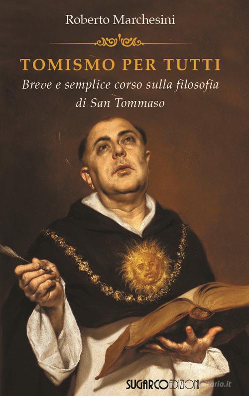Tomismo per tutti. Breve e semplice corso sulla filosofia di san Tommaso di Roberto Marchesini edito da SugarCo