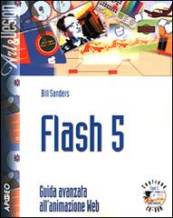 Flash 5. Guida avanzata all'animazione Web. Con CD-Rom di Sanders William B. edito da Apogeo
