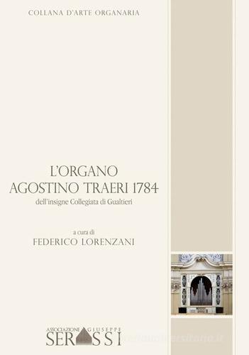 L' organo Agostino Traeri 1784 dell'nsigne collegiata di Gualtieri di Federico Lorenzani, Marco Ferrarini edito da Ass. Culturale G. Serassi