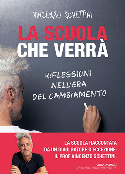 La scuola che verrà. Riflessioni nell'era del cambiamento di Vincenzo Schettini edito da Mondadori Electa