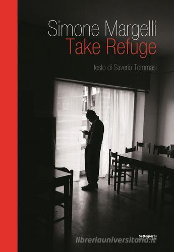 Take Refuge. Ediz. illustrata di Simone Margelli, Saverio Tommasi edito da Settegiorni Editore