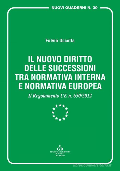 Il nuovo diritto delle successioni tra normativa interna e normativa europea. Il Regolamento UE n. 650/2012 di Fulvio Uccella edito da EGB Vita Notarile