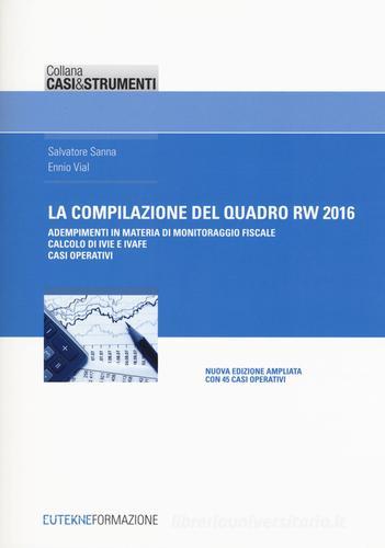 La compilazione del quadro RW 2016. Adempimenti in materia di monitoraggio fiscale, calcolo di IVIE e IVAFE, casi operativi di Salvatore Sanna, Ennio Vial edito da Eutekne
