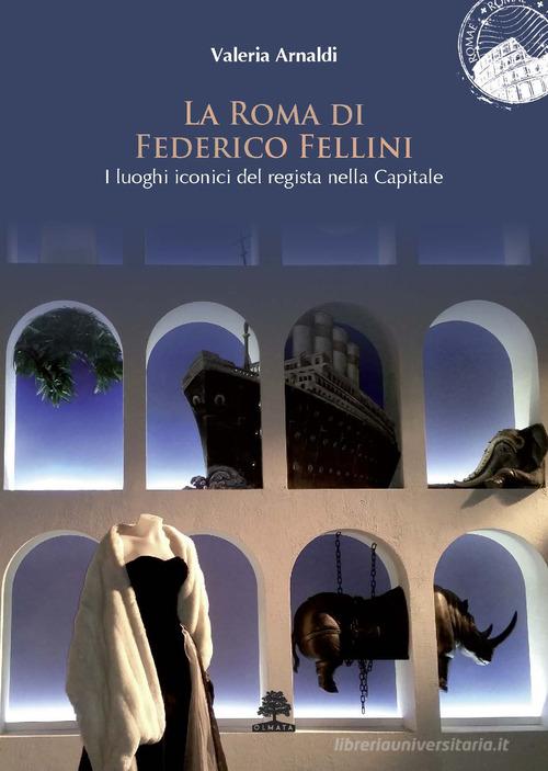 La Roma di Federico Fellini. I luoghi iconici del regista nella Capitale di Valeria Arnaldi edito da Olmata