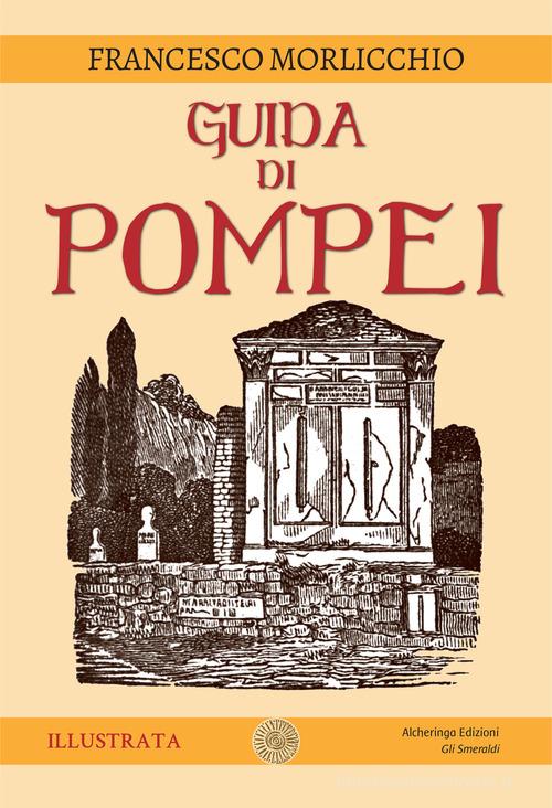 Guida di Pompei. Ediz. illustrata di Francesco Morlicchio edito da Alcheringa