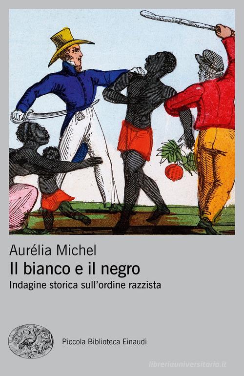 Il bianco e il negro. Indagine storica sull'ordine razzista di Aurélia Michel edito da Einaudi