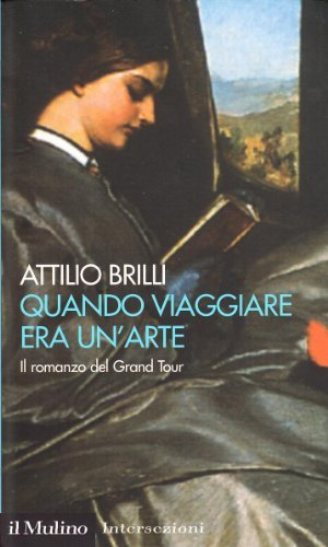 Quando viaggiare era un'arte. Il romanzo del Grand tour di Attilio Brilli edito da Il Mulino