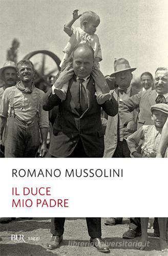 Il Duce, mio padre di Romano Mussolini edito da Rizzoli