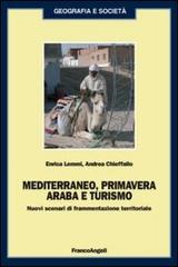 Mediterraneo, primavera araba e turismo. Nuovi scenari di frammentazione territoriale di Enrica Lemmi, Andrea Chieffallo edito da Franco Angeli