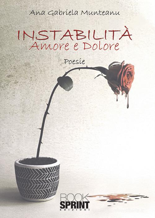 Instabilità. Amore e dolore di Ana Gabriela Munteanu edito da Booksprint