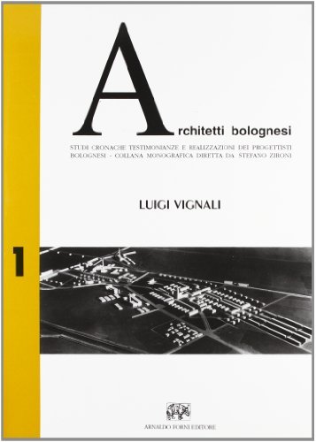 Architetti bolognesi. Studi, cronache, testimonianze e realizzazioni dei progettisti bolognesi vol.1 di Luigi Vignali edito da Forni