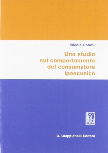 Uno studio sul comportamento del consumatore ipoacusico di Nicola Cobelli edito da Giappichelli