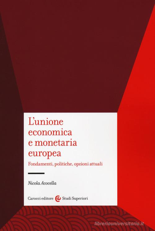 L' unione economica e monetaria europea. Fondamenti, politiche, opzioni attuali di Nicola Acocella edito da Carocci