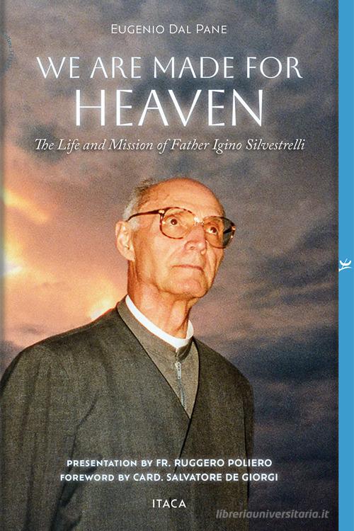 We are made for heaven. The life and mission of father Igino Silvestrelli di Eugenio Dal Pane edito da Itaca (Castel Bolognese)