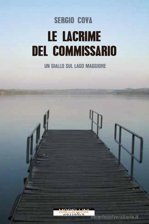 Le lacrime del commissario. Un giallo sul lago Maggiore di Sergio Cova edito da Morellini