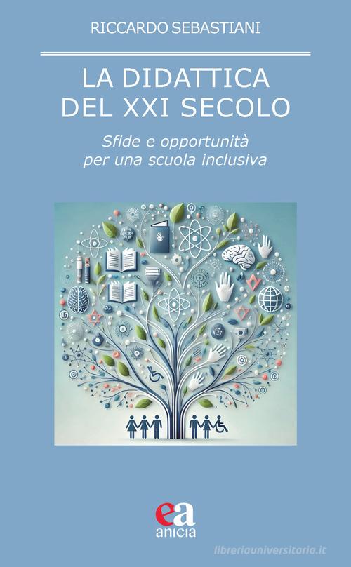 La didattica del XXI secolo. Sfide e opportunità per una scuola inclusiva di Riccardo Sebastiani edito da Anicia (Roma)