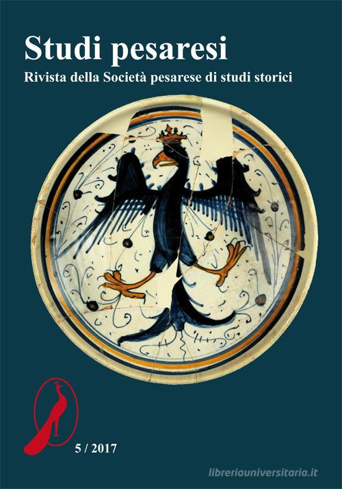 Studi pesaresi. Rivista della Società pesarese di studi storici (2017) vol.5 edito da Il Lavoro Editoriale