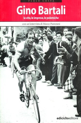 Gino Bartali. La vita, le imprese, le polemiche di Paolo Costa edito da Ediciclo