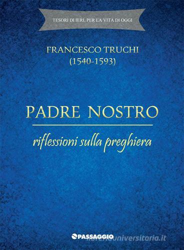 Padre Nostro. Riflessioni sulla preghiera di Francesco Truchi edito da Passaggio