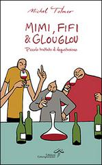 Mimi, Fifi & Glouglou. Piccolo trattato di degustazione di Michel Tolmer edito da Edizioni Estemporanee