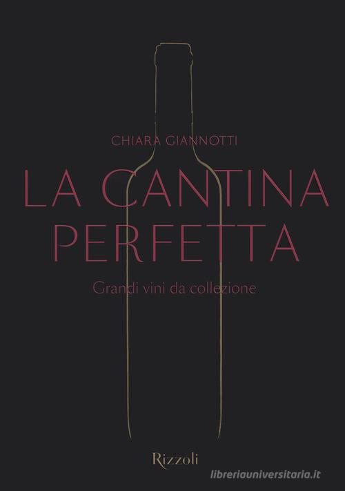 La cantina perfetta. Grandi vini da collezione. Ediz. a colori di Chiara Giannotti edito da Mondadori Electa