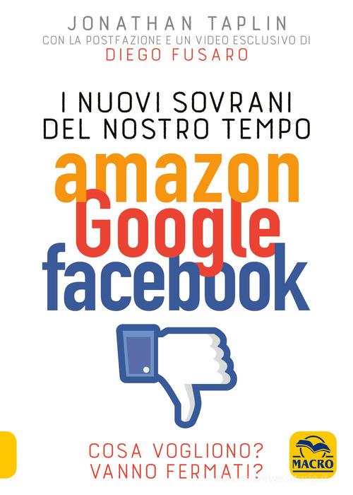 I nuovi sovrani del nostro tempo. Amazon, Google, Facebook di Jonathan Taplin edito da Macro Edizioni