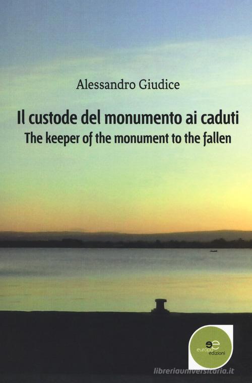 Il custode del monumento ai caduti-The keeper of the monument to the fallen di Alessandro Giudice edito da Europa Edizioni