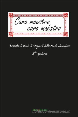 Cara maestra, caro maestro. Raccolta di storie di insegnanti della scuola elementare. 2° quaderno edito da Liberedizioni