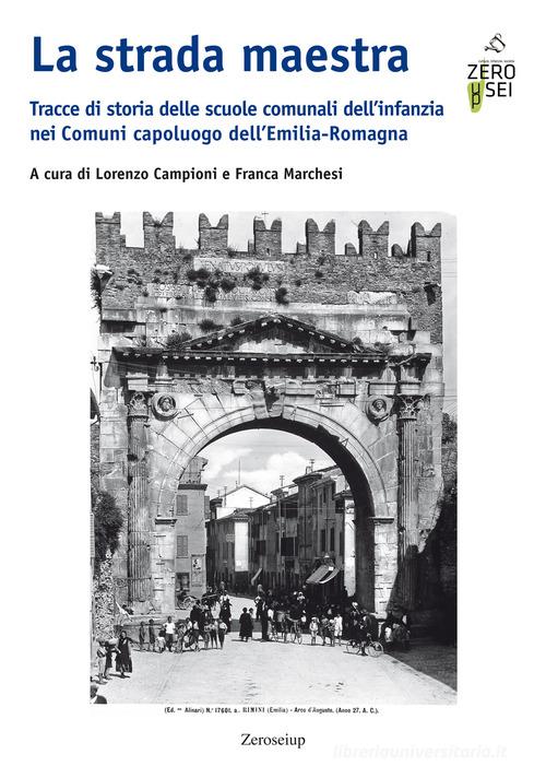 La strada maestra. Tracce di storia delle scuole comunali dell'infanzia nei Comuni capoluogo dell'Emilia-Romagna edito da Zeroseiup