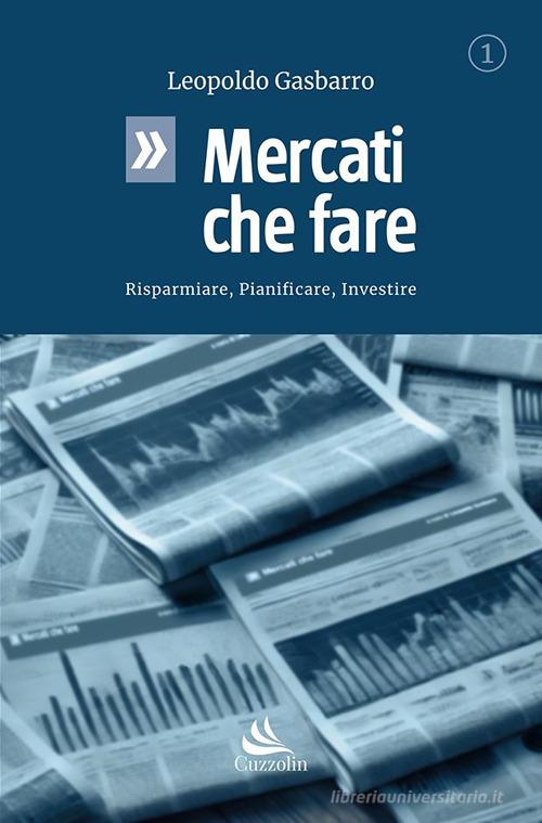 Mercati che fare. Risparmiare, pianificare, investire di Leopoldo Gasbarro edito da Cuzzolin