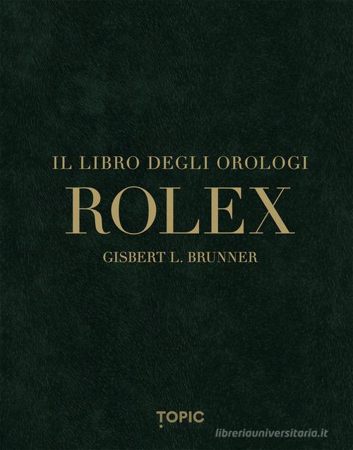 Rolex. Il libro degli orologi. Ediz. multilingue di Gisbert L. Brunner edito da Topic