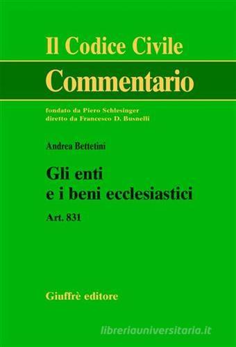 Gli enti e i beni ecclesiastici. Art. 831 di Andrea Bettetini edito da Giuffrè